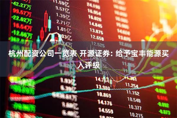 杭州配资公司一览表 开源证券: 给予宝丰能源买入评级